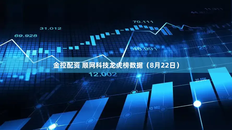 金控配资 顺网科技龙虎榜数据（8月22日）