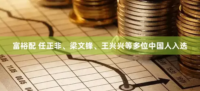 富裕配 任正非、梁文锋、王兴兴等多位中国人入选